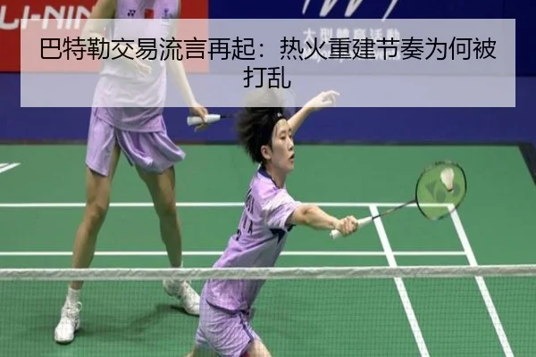 巴特勒交易流言再起：热火重建节奏为何被打乱